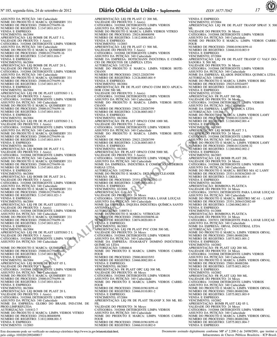 APRESENTAÇÃO: LIQ BOMB DE PLAST 20 L VALIDADE DO PRODUTO: 1 Ano(s) NOME DO PRODUTO E MARCA: QUIMISERV 331 NUMERO DE PROCESSO: 25000012794/99-16 NUMERO DE REGISTRO: 313470011017-5 VENCIMENTO: 06/2004