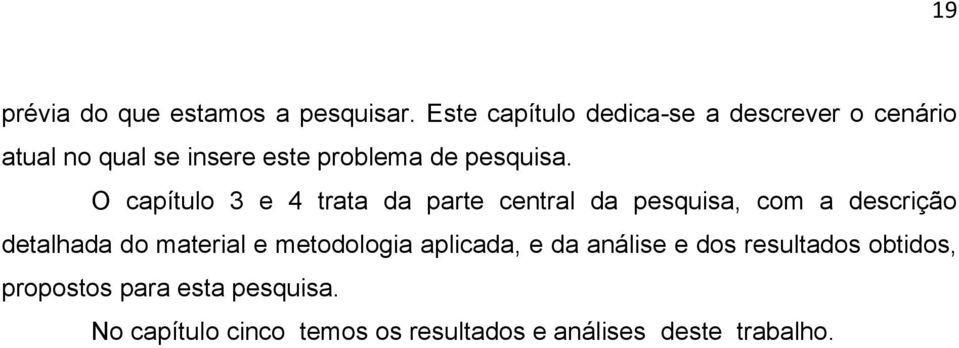 O capítulo 3 e 4 trata da parte central da pesquisa, com a descrição detalhada do material e