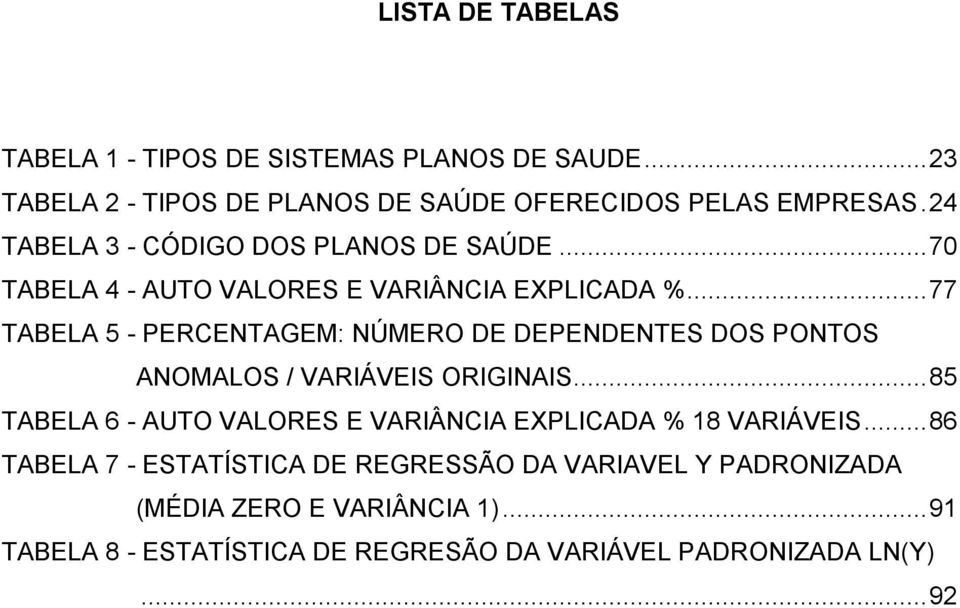 .. 77 TABELA 5 - PERCENTAGEM: NÚMERO DE DEPENDENTES DOS PONTOS ANOMALOS / VARIÁVEIS ORIGINAIS.