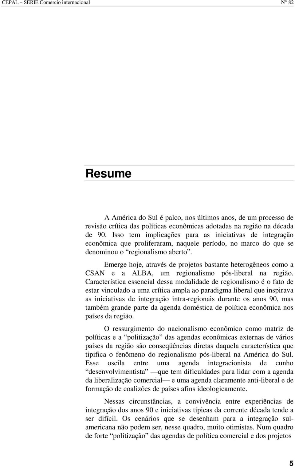 Emerge hoje, através de projetos bastante heterogêneos como a CSAN e a ALBA, um regionalismo pós-liberal na região.