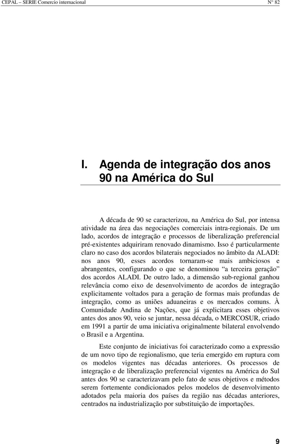 De um lado, acordos de integração e processos de liberalização preferencial pré-existentes adquiriram renovado dinamismo.