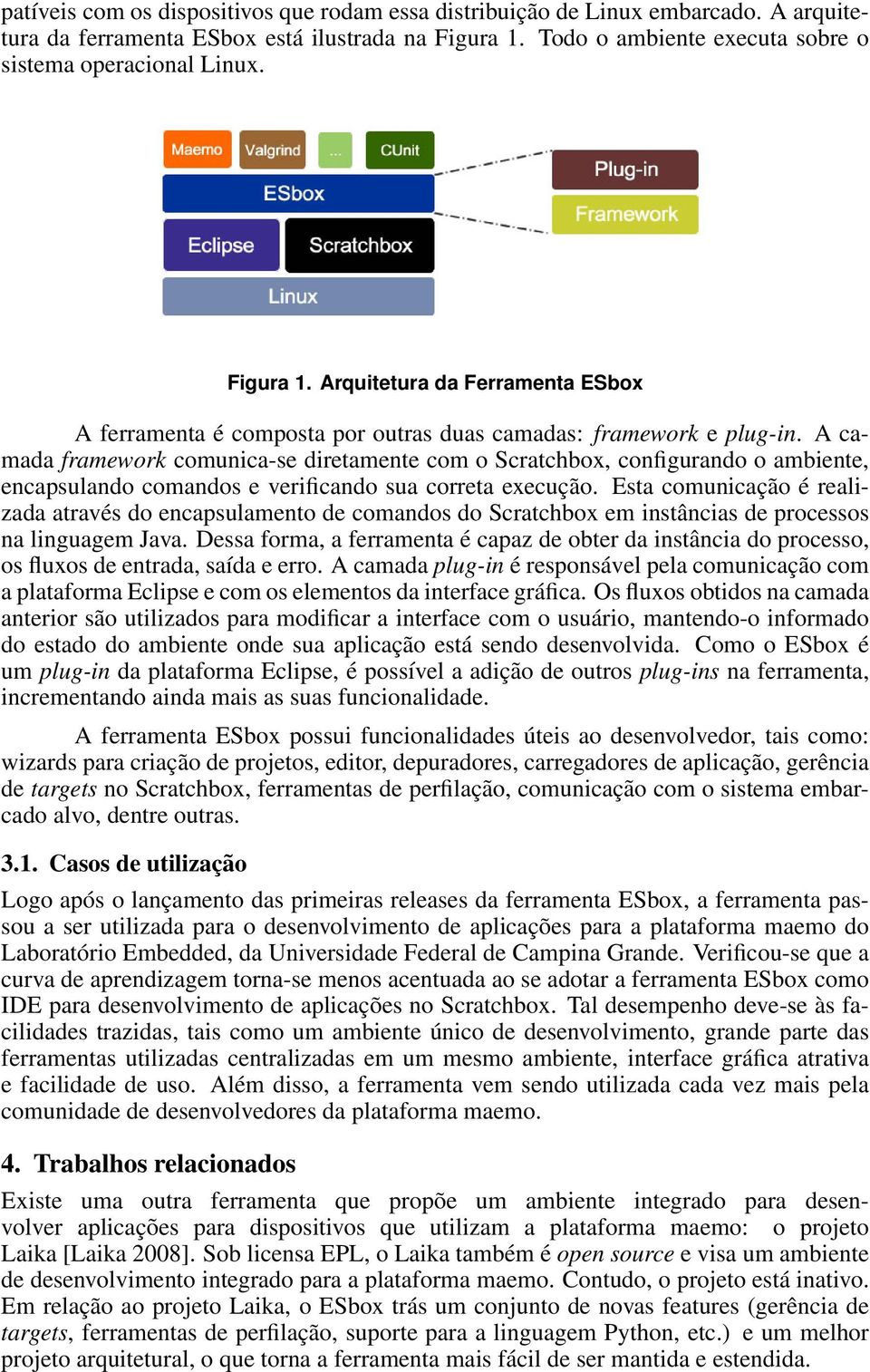 A camada framework comunica-se diretamente com o Scratchbox, configurando o ambiente, encapsulando comandos e verificando sua correta execução.