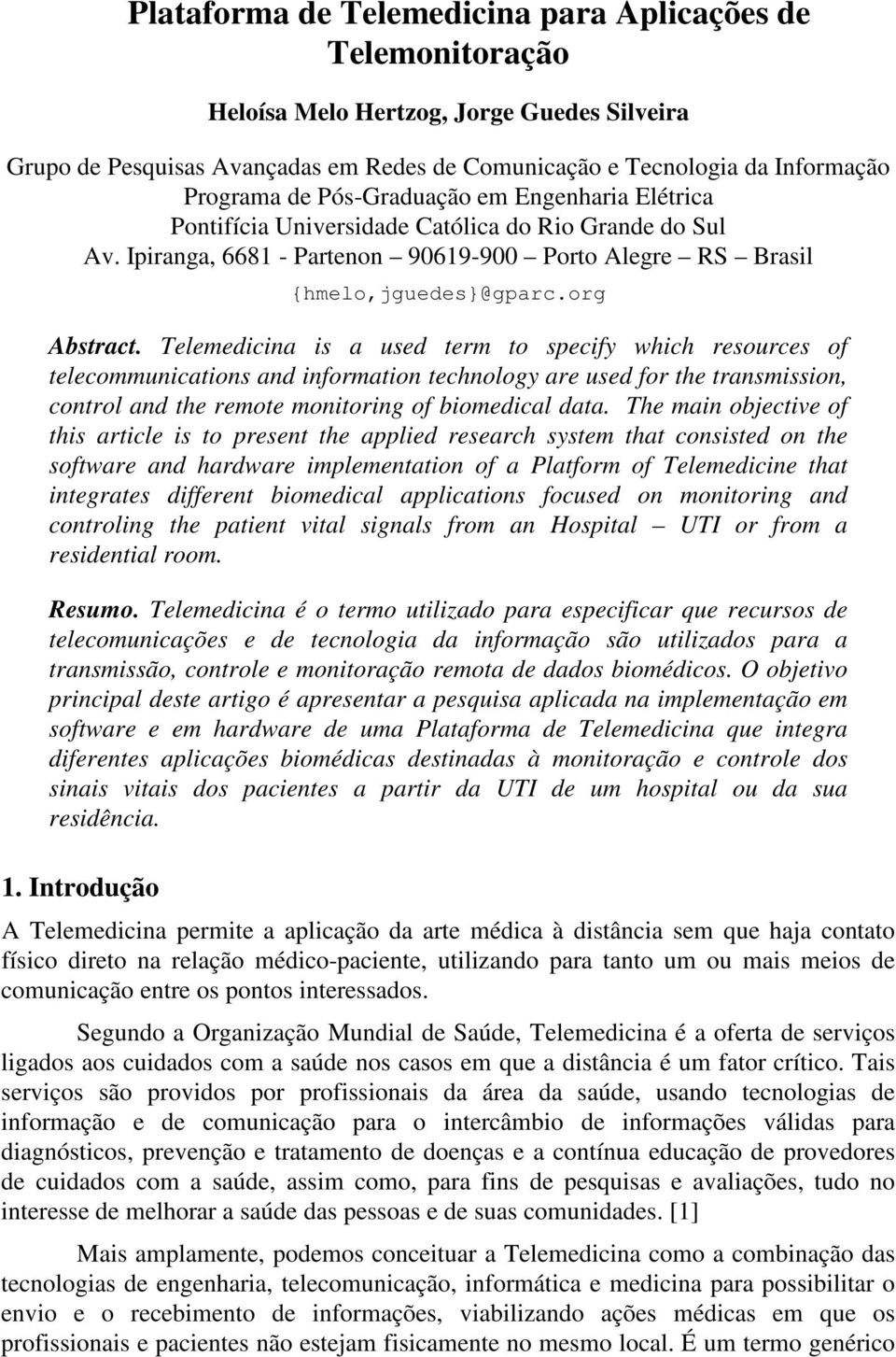 Telemedicina is a used term to specify which resources of telecommunications and information technology are used for the transmission, control and the remote monitoring of biomedical data.