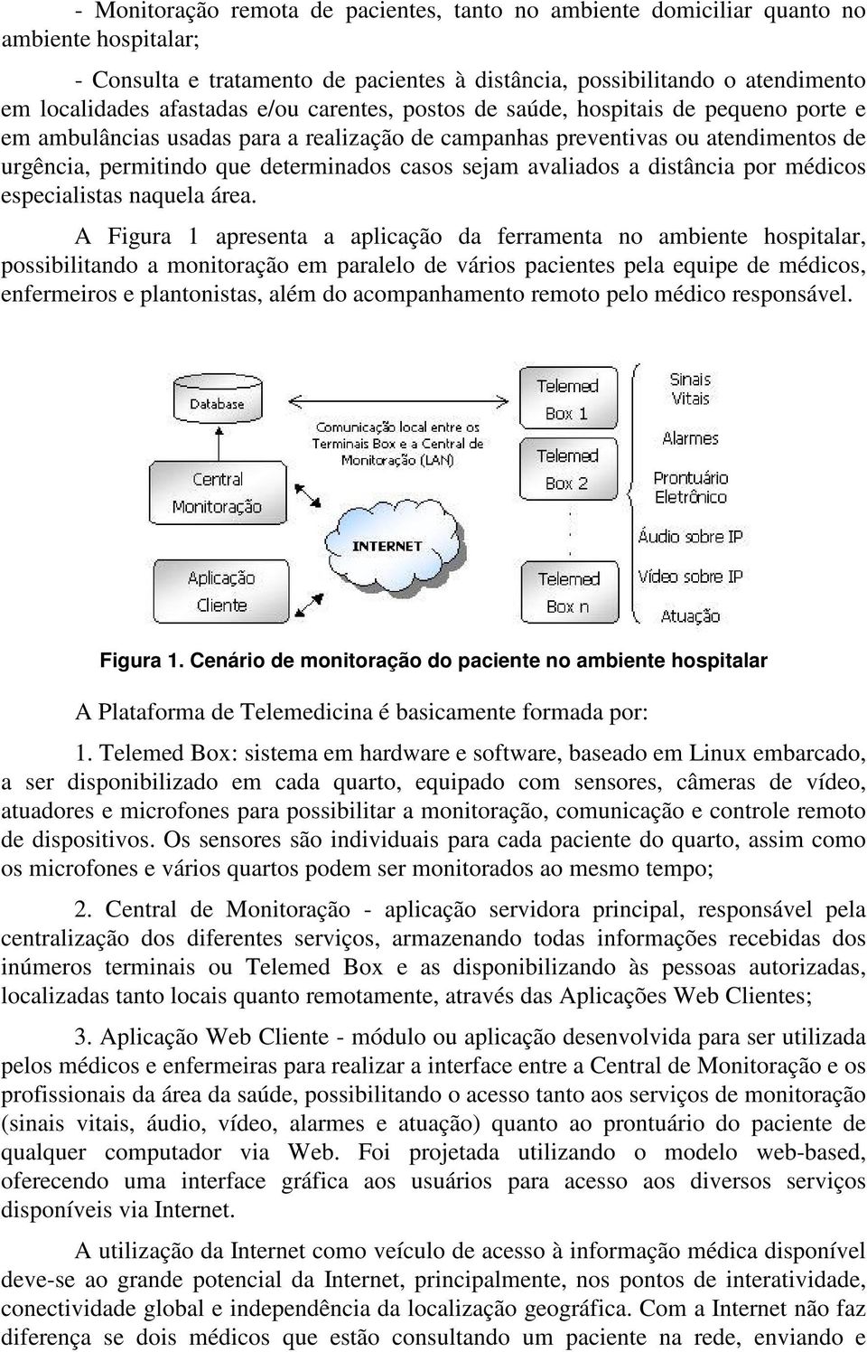 avaliados a distância por médicos especialistas naquela área.