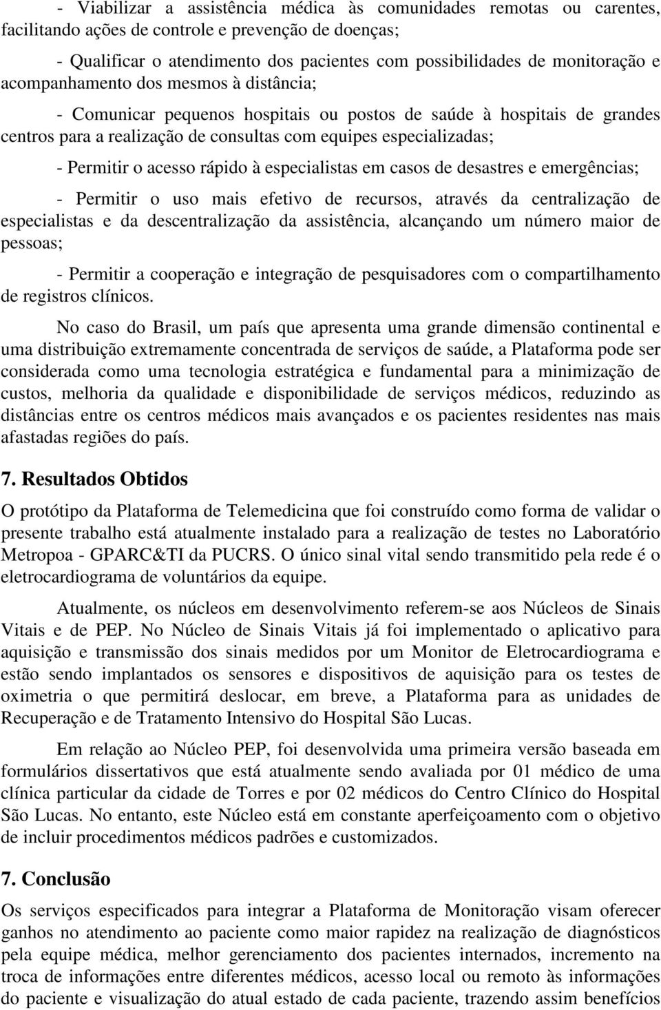 acesso rápido à especialistas em casos de desastres e emergências; - Permitir o uso mais efetivo de recursos, através da centralização de especialistas e da descentralização da assistência,