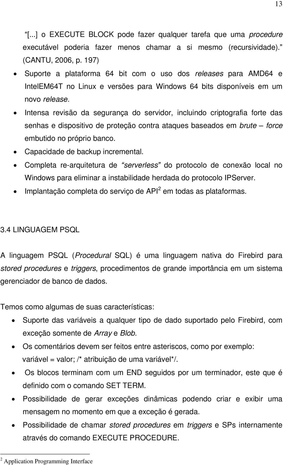 Intensa revisão da segurança do servidor, incluindo criptografia forte das senhas e dispositivo de proteção contra ataques baseados em brute force embutido no próprio banco.