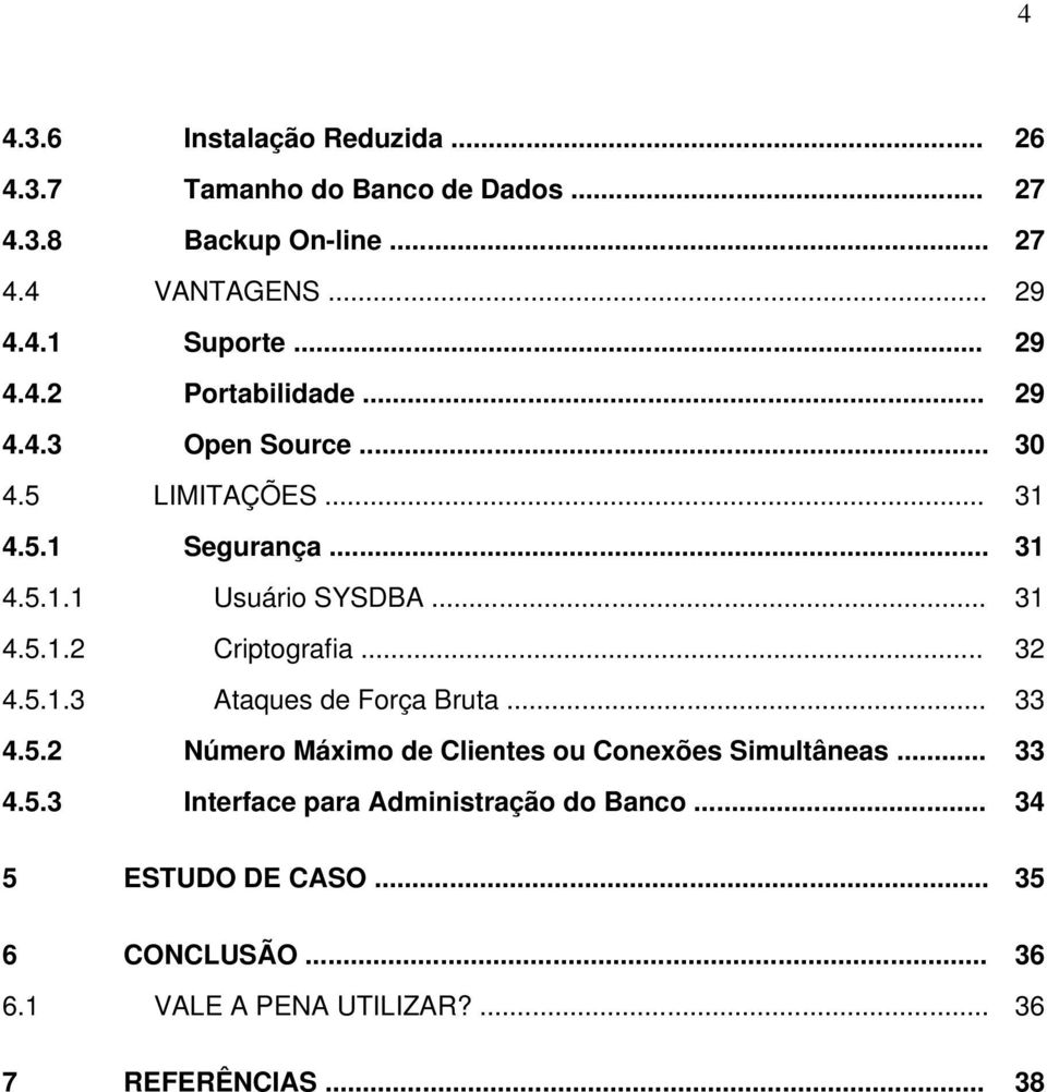 .. 32 4.5.1.3 Ataques de Força Bruta... 33 4.5.2 Número Máximo de Clientes ou Conexões Simultâneas... 33 4.5.3 Interface para Administração do Banco.