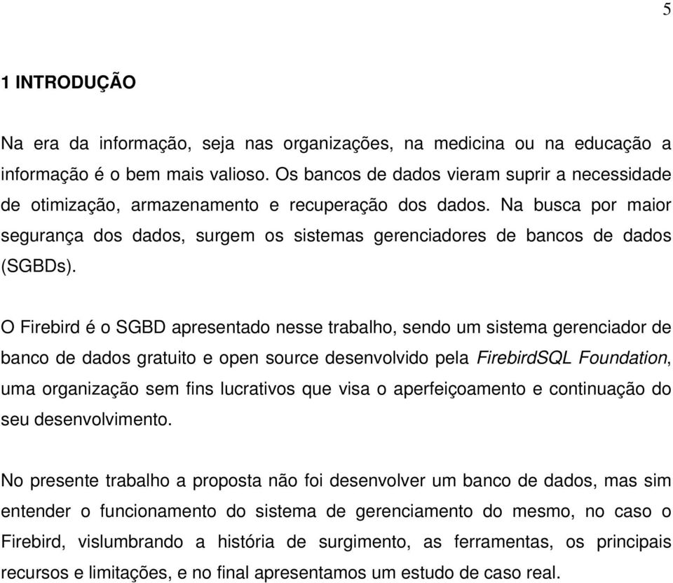 Na busca por maior segurança dos dados, surgem os sistemas gerenciadores de bancos de dados (SGBDs).