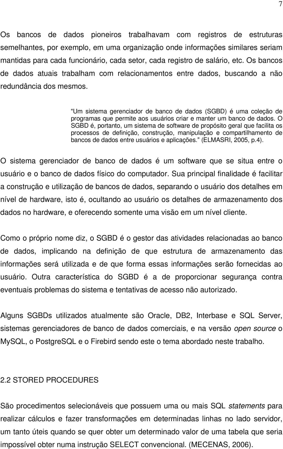 Um sistema gerenciador de banco de dados (SGBD) é uma coleção de programas que permite aos usuários criar e manter um banco de dados.