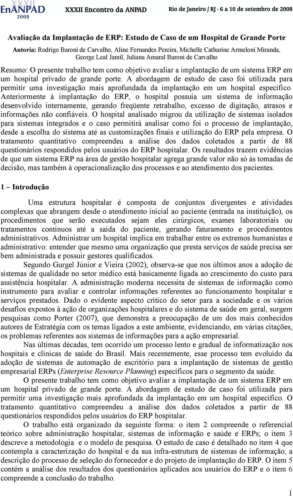 A abordagem de estudo de caso foi utilizada para permitir uma investigação mais aprofundada da implantação em um hospital específico.