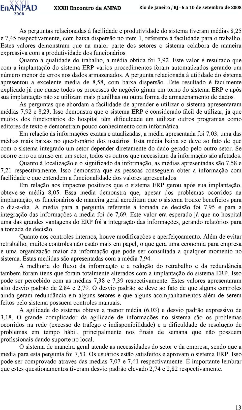 Este valor é resultado que com a implantação do sistema ERP vários procedimentos foram automatizados gerando um número menor de erros nos dados armazenados.