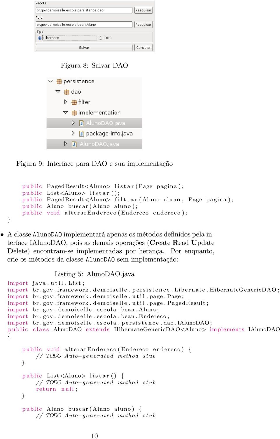 implementará apenas os métodos definidos pela interface IAlunoDAO, pois as demais operações (Create Read Update Delete) encontram-se implementadas por herança.