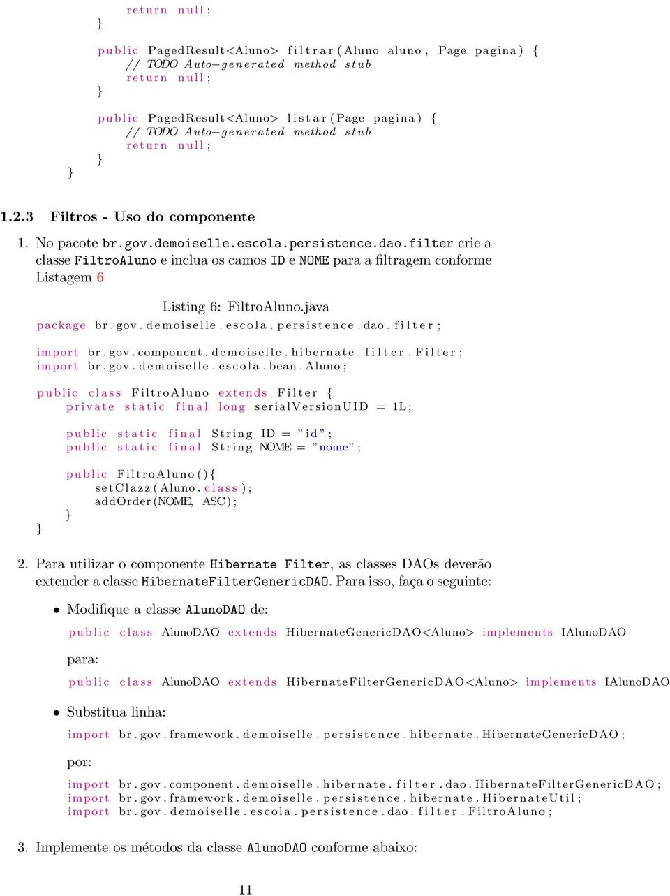 filter crie a classe FiltroAluno e inclua os camos ID e NOME para a filtragem conforme Listagem 6 Listing 6: FiltroAluno.java package br. gov. d e m o i s e l l e. e s c o l a. p e r s i s t e n c e.