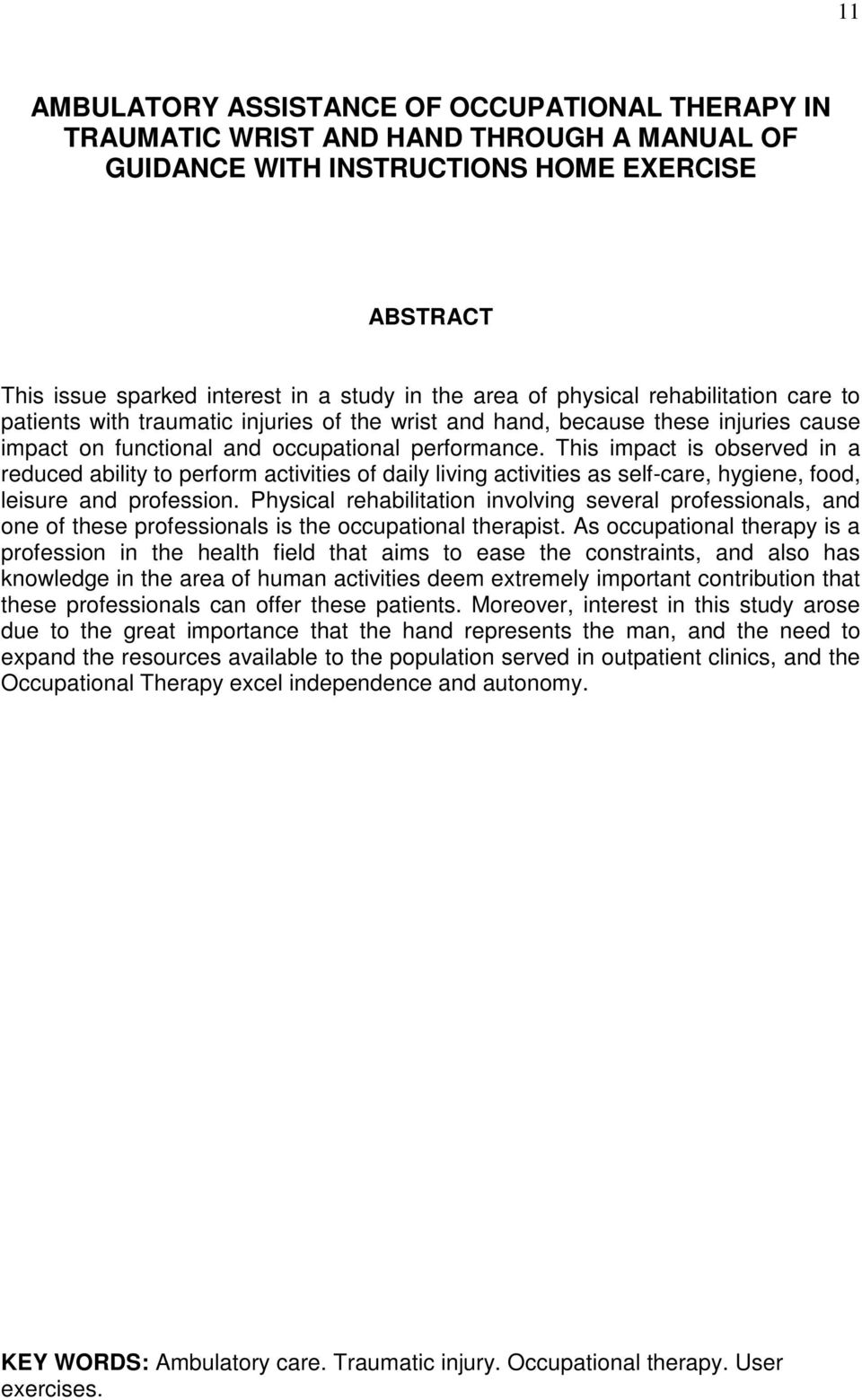 This impact is observed in a reduced ability to perform activities of daily living activities as self-care, hygiene, food, leisure and profession.