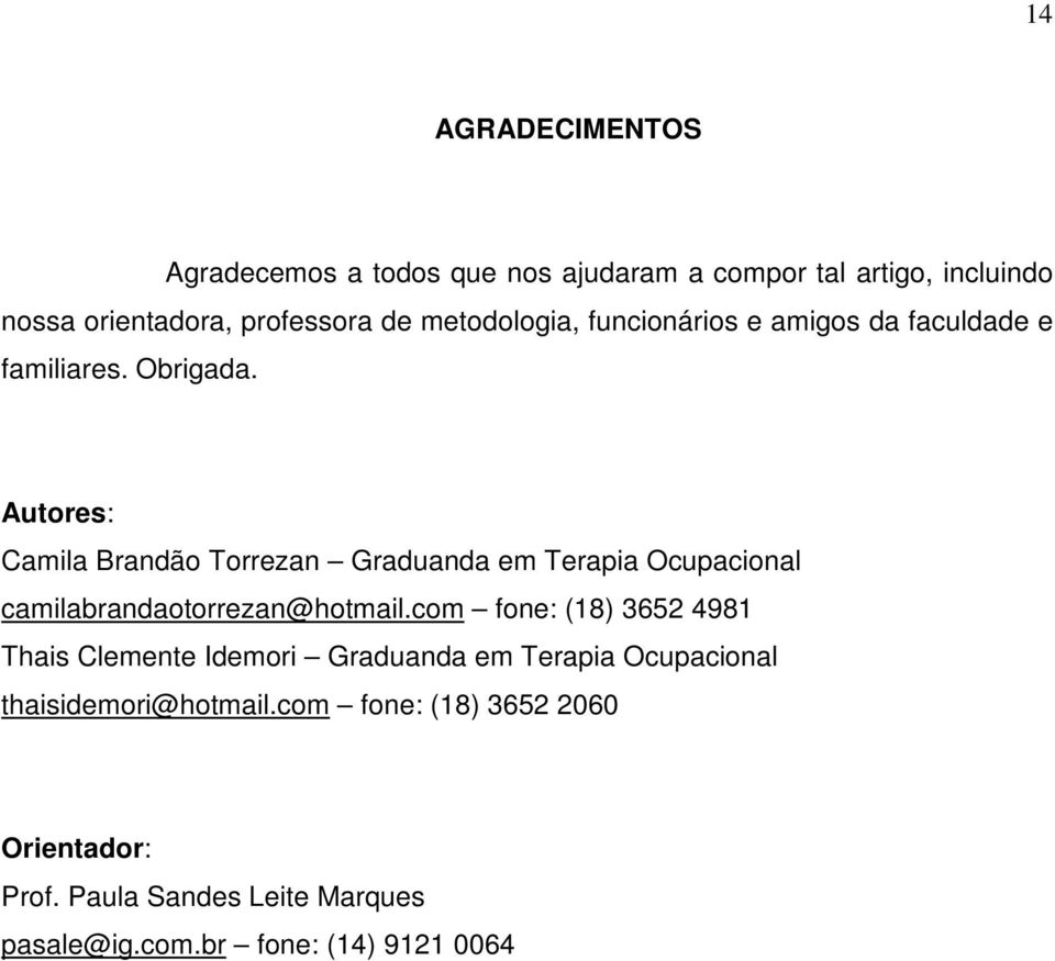 Autores: Camila Brandão Torrezan Graduanda em Terapia Ocupacional camilabrandaotorrezan@hotmail.