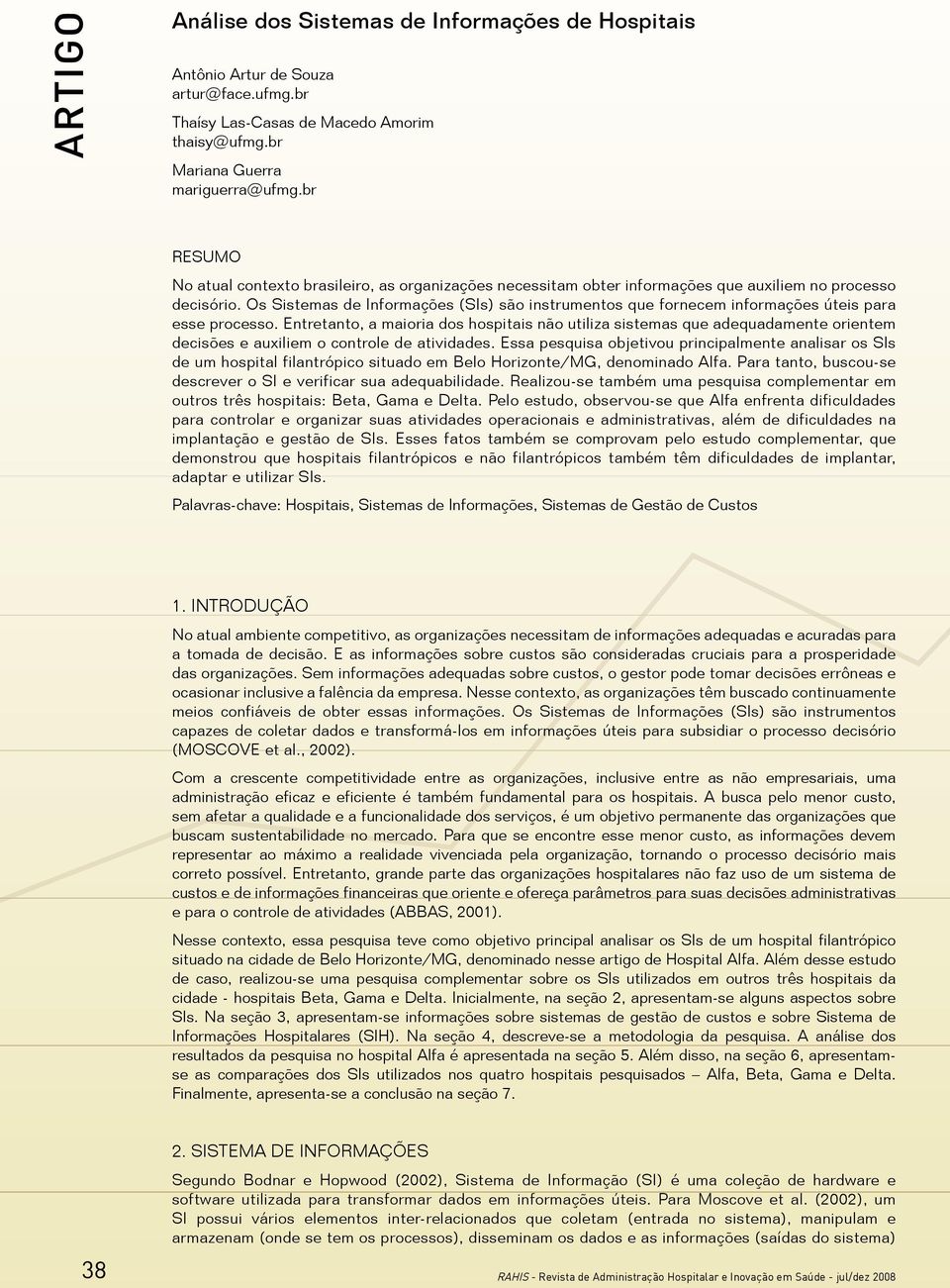 Os Sistemas de Informações (SIs) são instrumentos que fornecem informações úteis para esse processo.