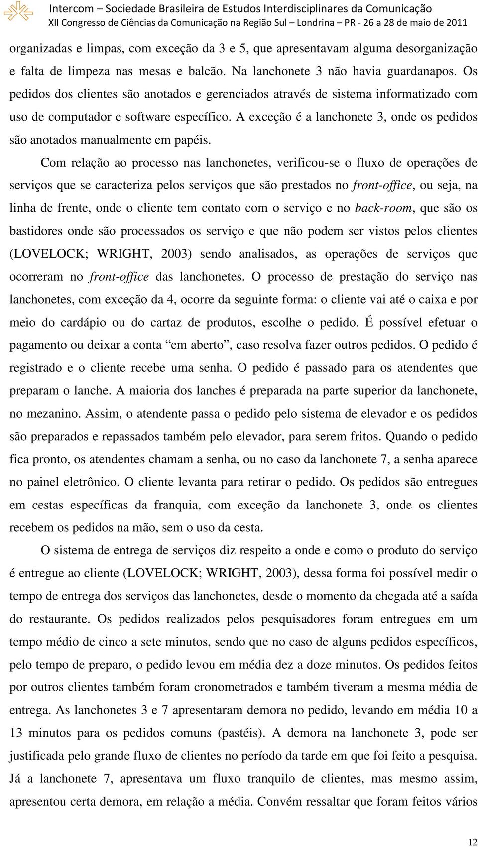 A exceção é a lanchonete 3, onde os pedidos são anotados manualmente em papéis.