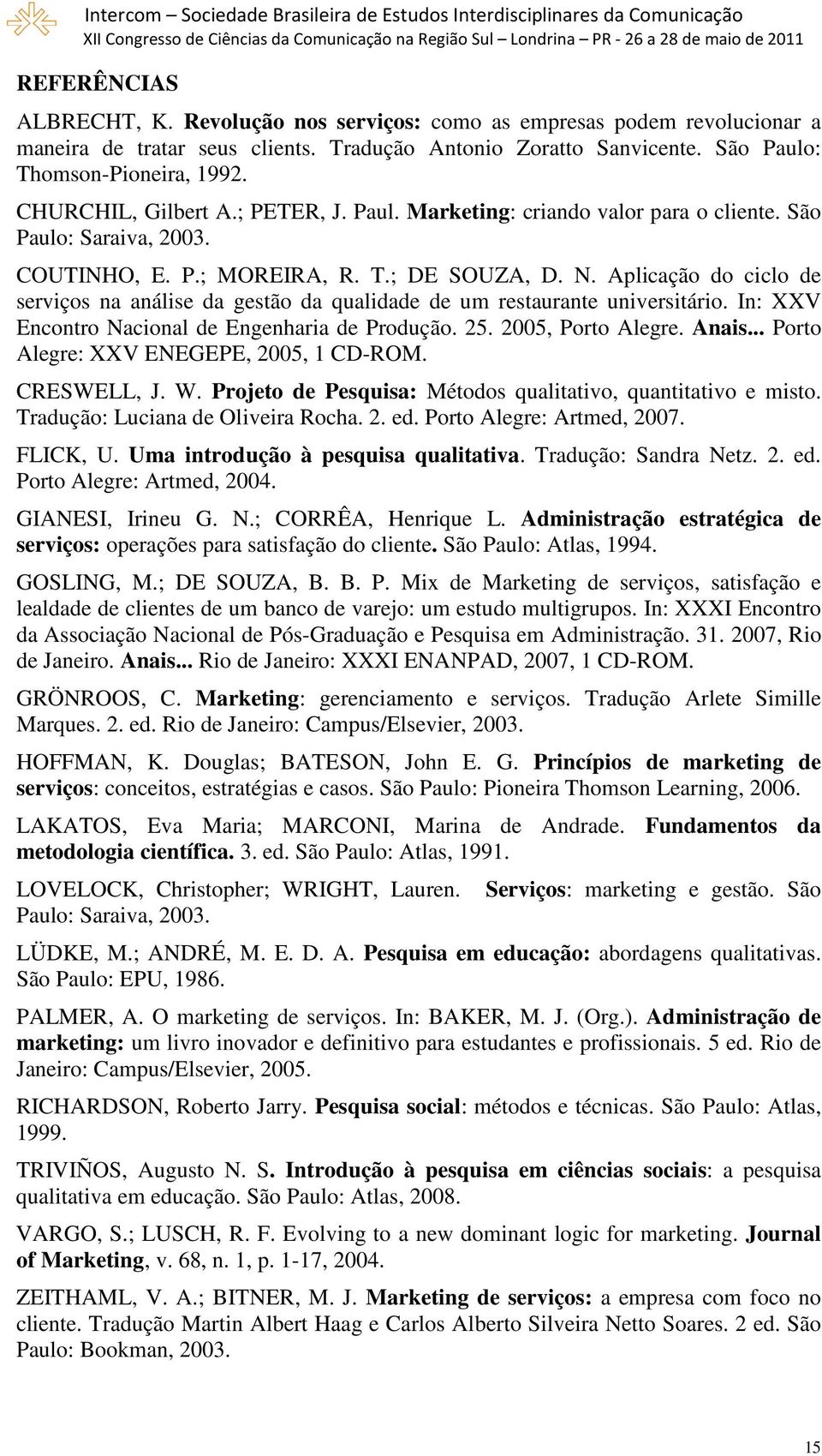 Aplicação do ciclo de serviços na análise da gestão da qualidade de um restaurante universitário. In: XXV Encontro Nacional de Engenharia de Produção. 25. 2005, Porto Alegre. Anais.