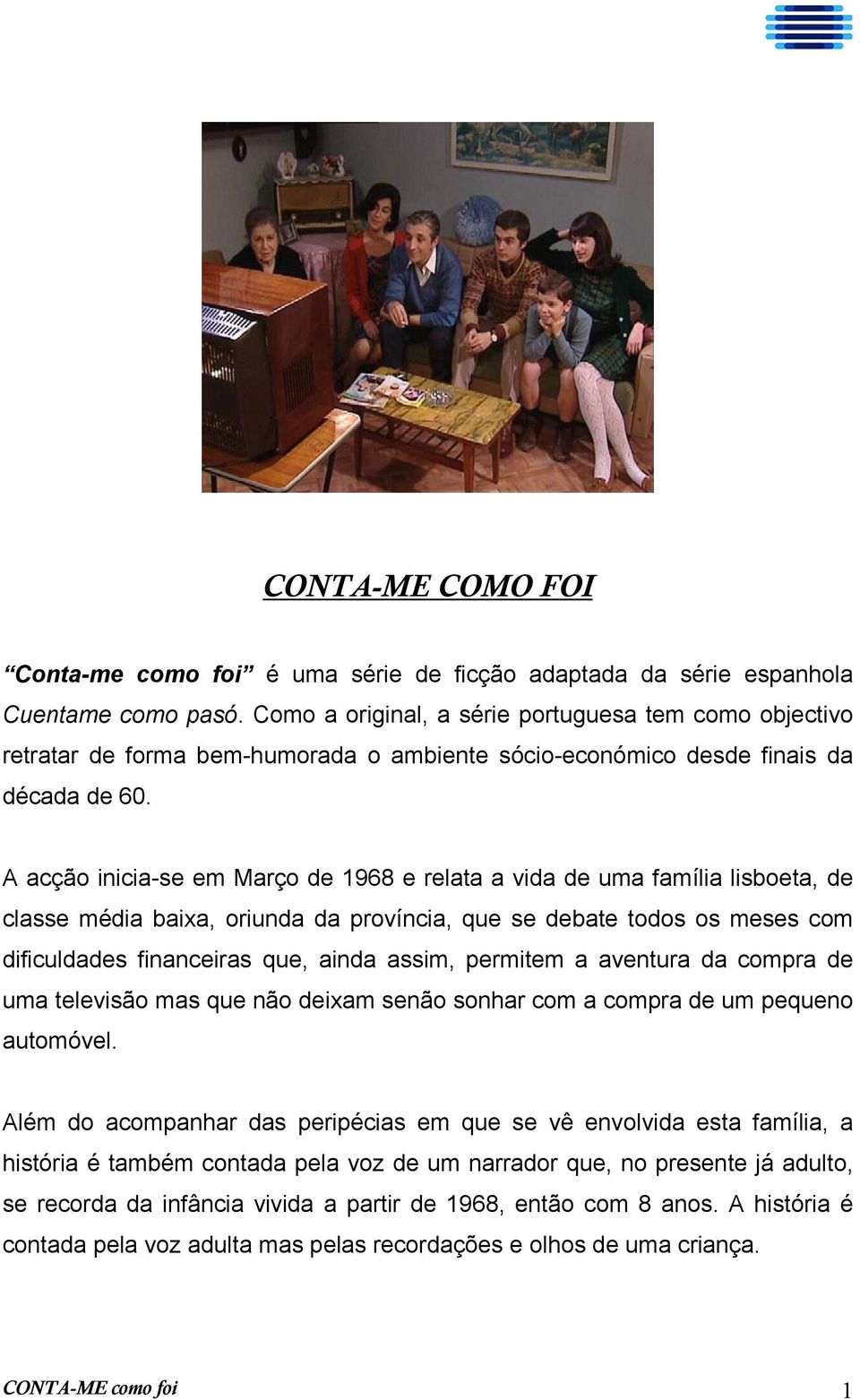 A acção inicia-se em Março de 1968 e relata a vida de uma família lisboeta, de classe média baixa, oriunda da província, que se debate todos os meses com dificuldades financeiras que, ainda assim,