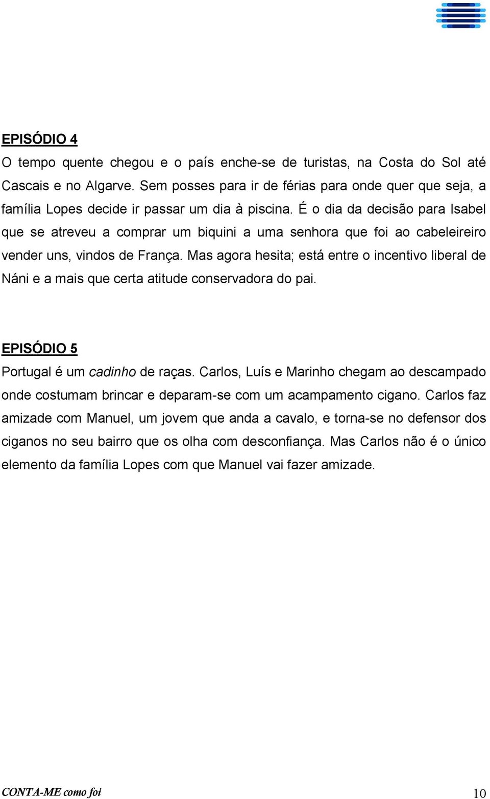 É o dia da decisão para Isabel que se atreveu a comprar um biquini a uma senhora que foi ao cabeleireiro vender uns, vindos de França.