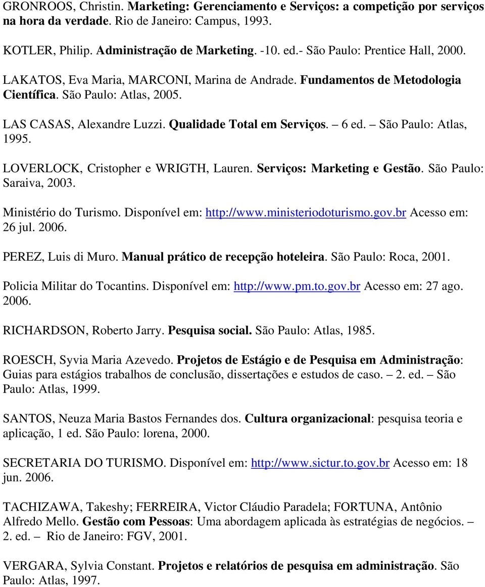 Qualidade Total em Serviços. 6 ed. São Paulo: Atlas, 1995. LOVERLOCK, Cristopher e WRIGTH, Lauren. Serviços: Marketing e Gestão. São Paulo: Saraiva, 2003. Ministério do Turismo.