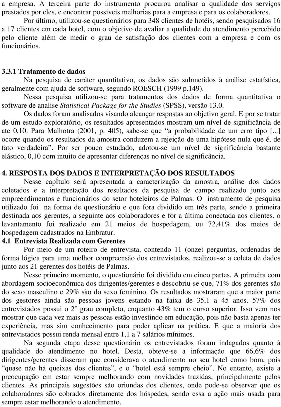 de medir o grau de satisfação dos clientes com a empresa e com os funcionários. 3.