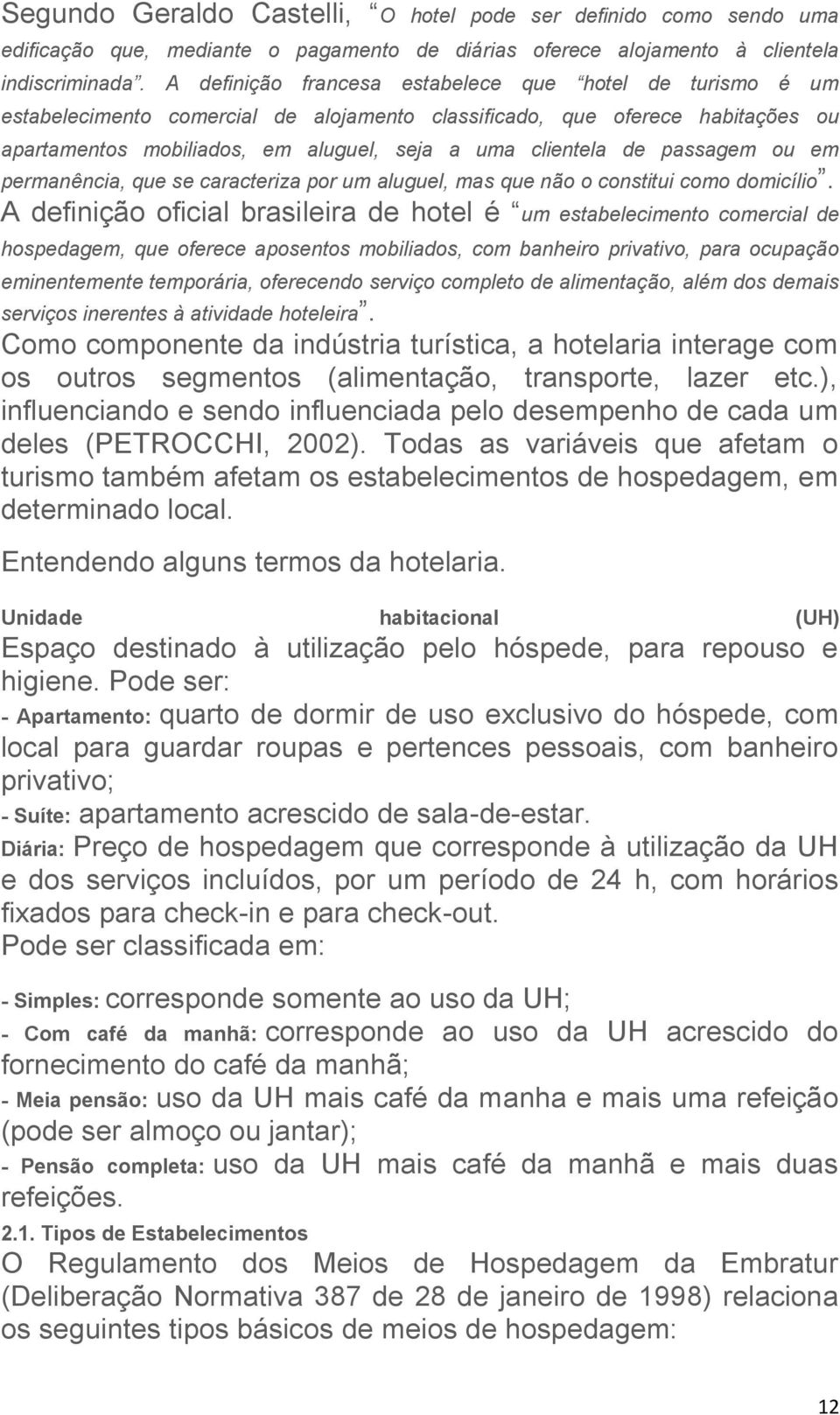 passagem ou em permanência, que se caracteriza por um aluguel, mas que não o constitui como domicílio.