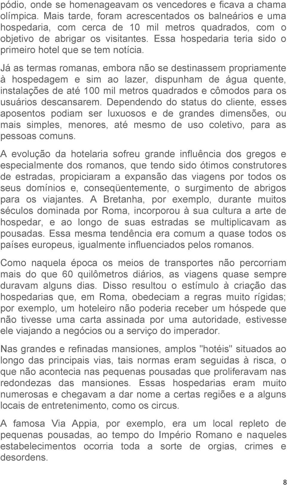 Essa hospedaria teria sido o primeiro hotel que se tem notícia.