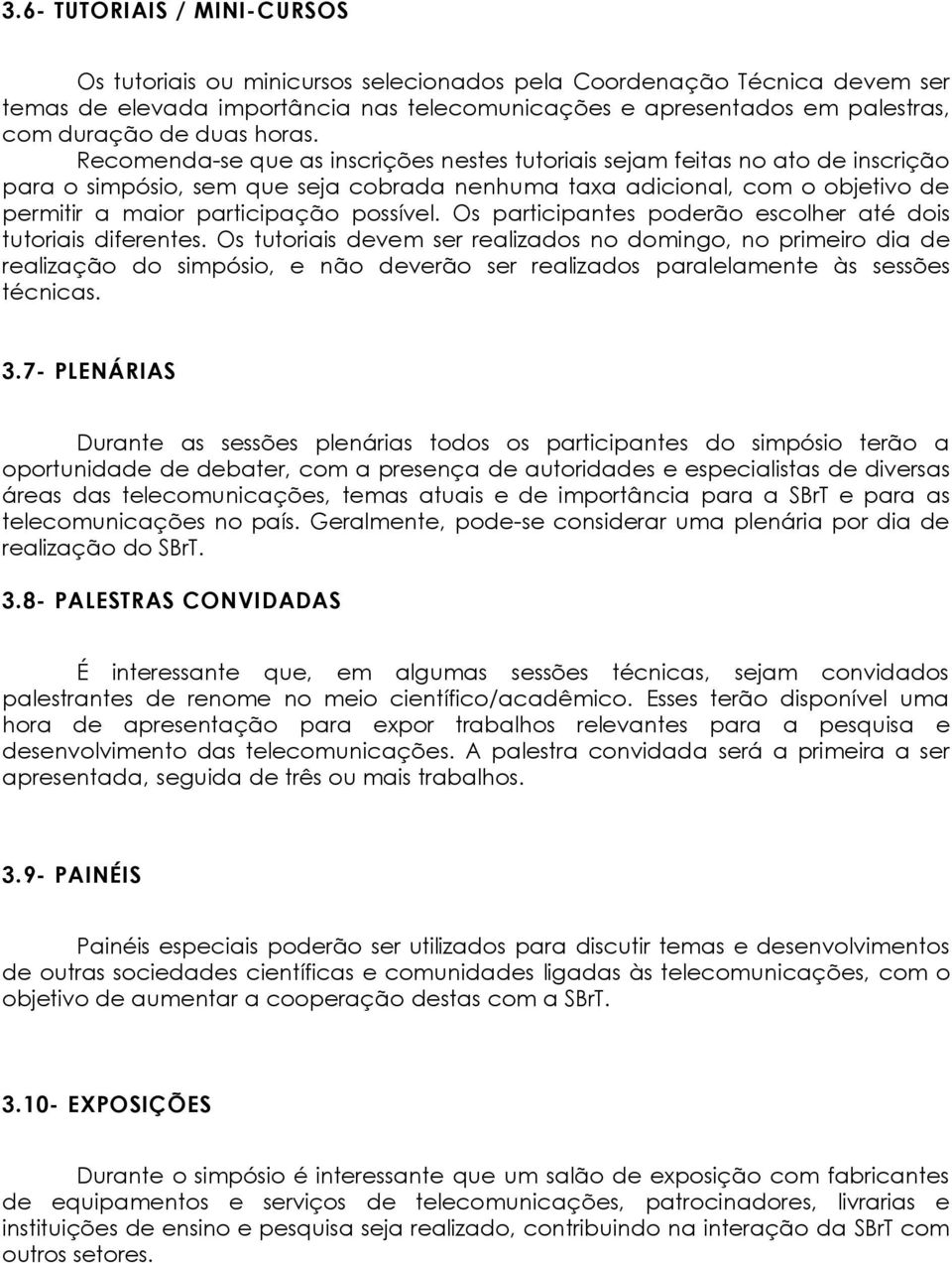 Recomenda-se que as inscrições nestes tutoriais sejam feitas no ato de inscrição para o simpósio, sem que seja cobrada nenhuma taxa adicional, com o objetivo de permitir a maior participação possível.