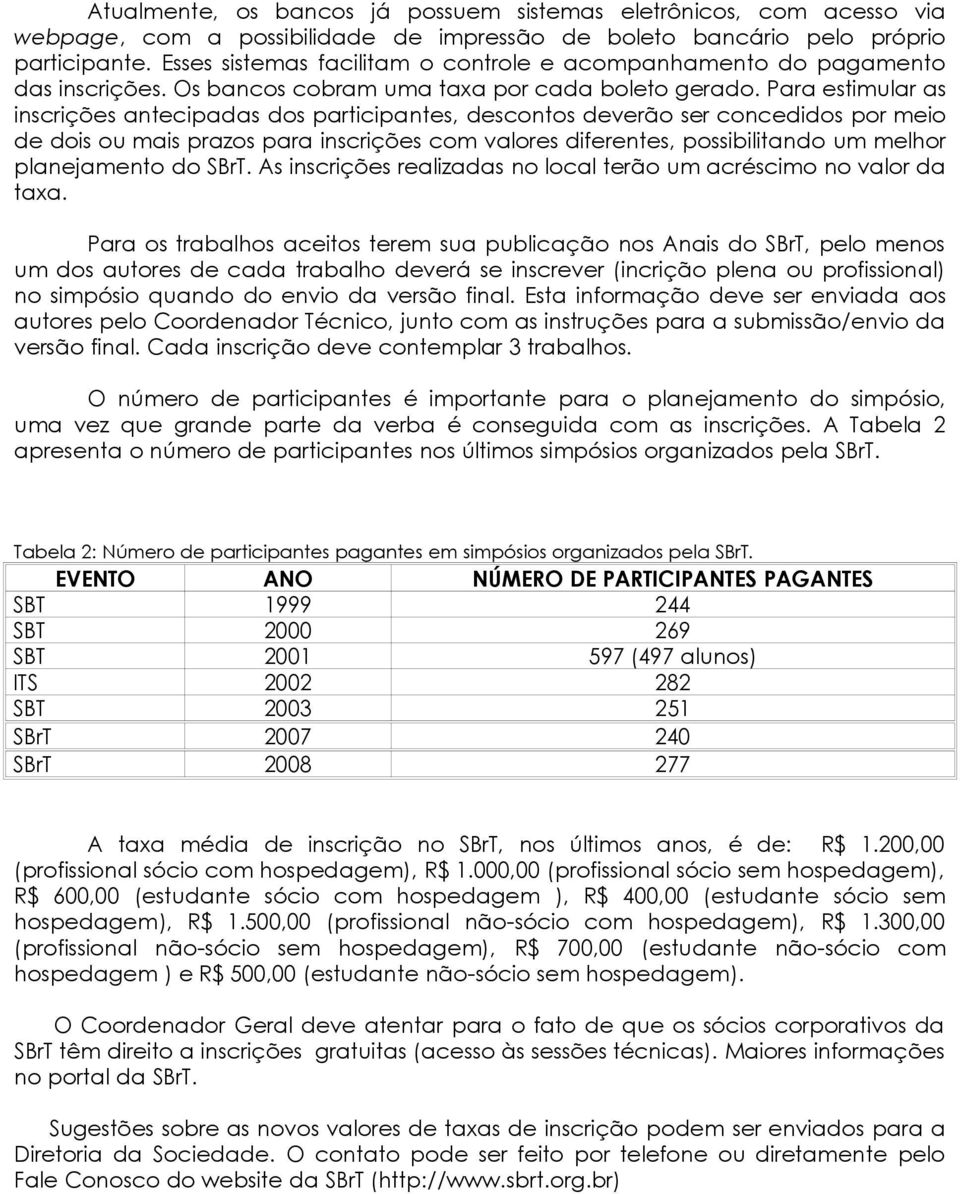 Para estimular as inscrições antecipadas dos participantes, descontos deverão ser concedidos por meio de dois ou mais prazos para inscrições com valores diferentes, possibilitando um melhor