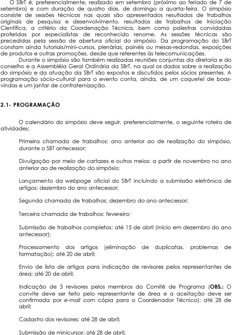 Coordenação Técnica, bem como palestras convidadas proferidas por especialistas de reconhecido renome. As sessões técnicas são precedidas pela sessão de abertura oficial do simpósio.