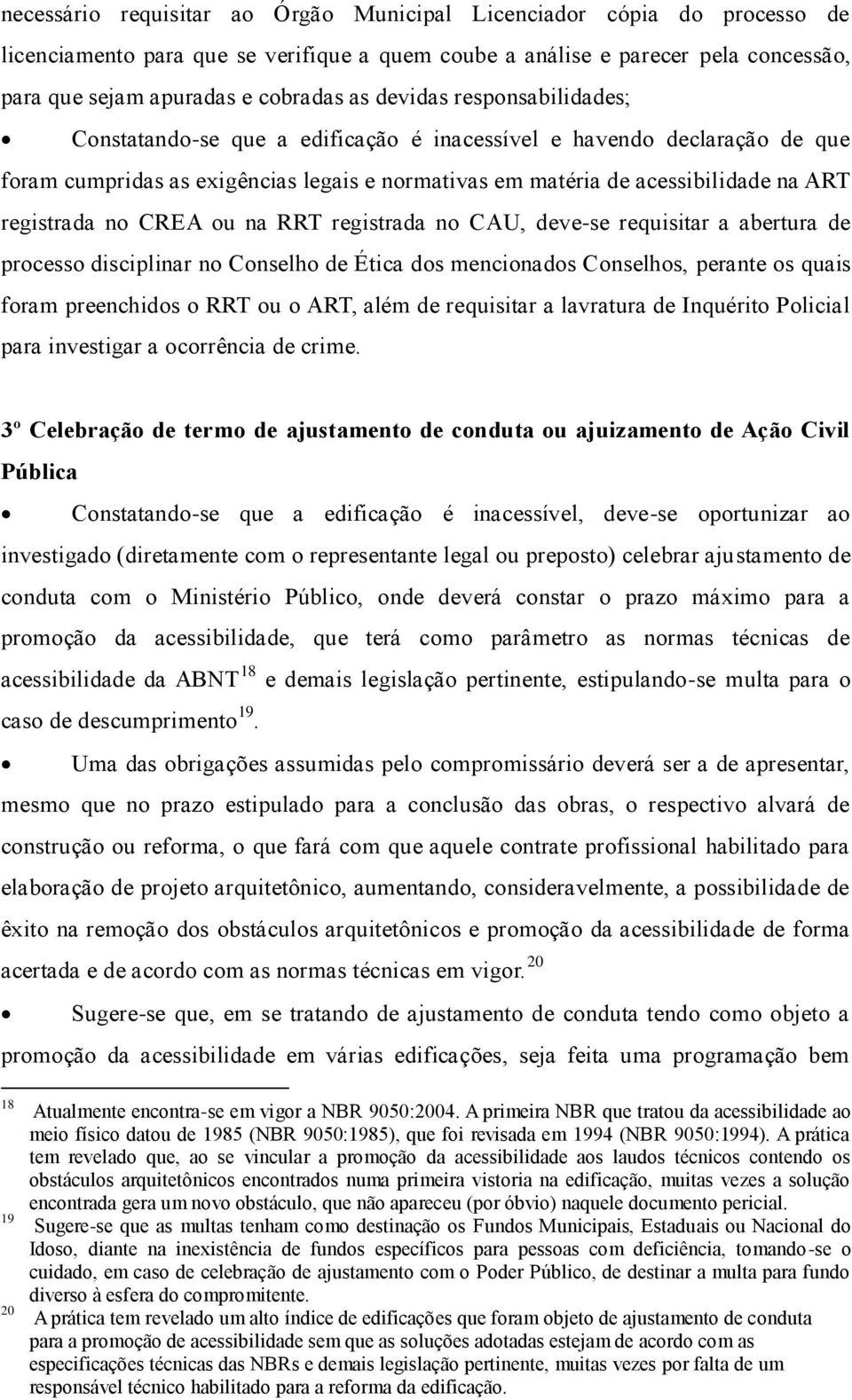 no CREA ou na RRT registrada no CAU, deve-se requisitar a abertura de processo disciplinar no Conselho de Ética dos mencionados Conselhos, perante os quais foram preenchidos o RRT ou o ART, além de