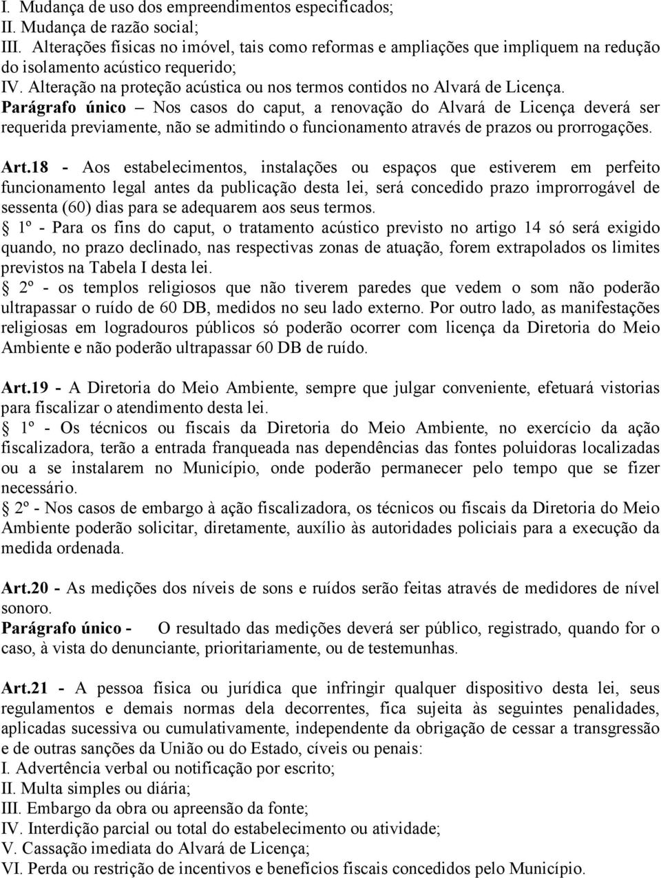 Parágrafo único Nos casos do caput, a renovação do Alvará de Licença deverá ser requerida previamente, não se admitindo o funcionamento através de prazos ou prorrogações. Art.