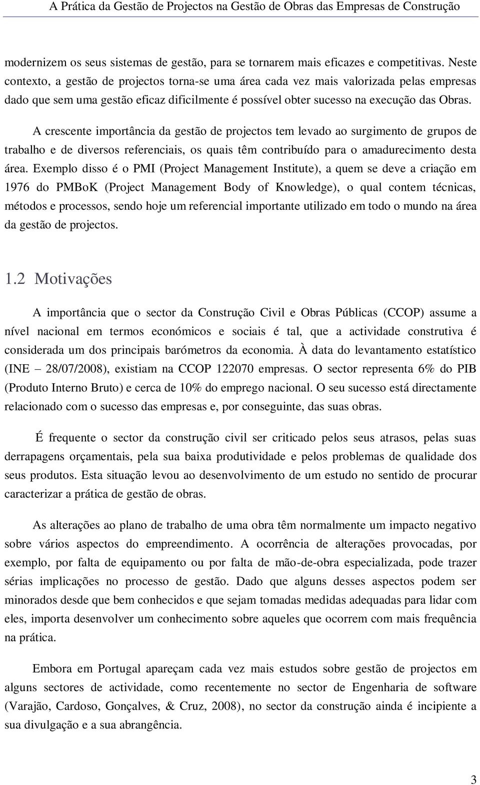 A crescente importância da gestão de projectos tem levado ao surgimento de grupos de trabalho e de diversos referenciais, os quais têm contribuído para o amadurecimento desta área.