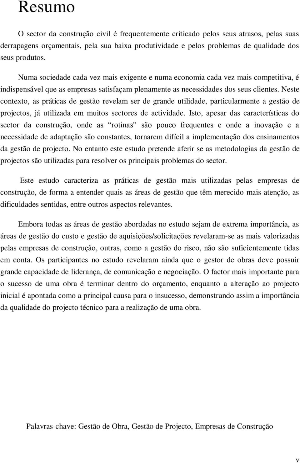 Neste contexto, as práticas de gestão revelam ser de grande utilidade, particularmente a gestão de projectos, já utilizada em muitos sectores de actividade.