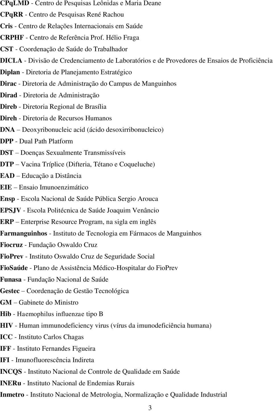 - Diretoria de Administração do Campus de Manguinhos Dirad - Diretoria de Administração Direb - Diretoria Regional de Brasília Direh - Diretoria de Recursos Humanos DNA Deoxyribonucleic acid (ácido