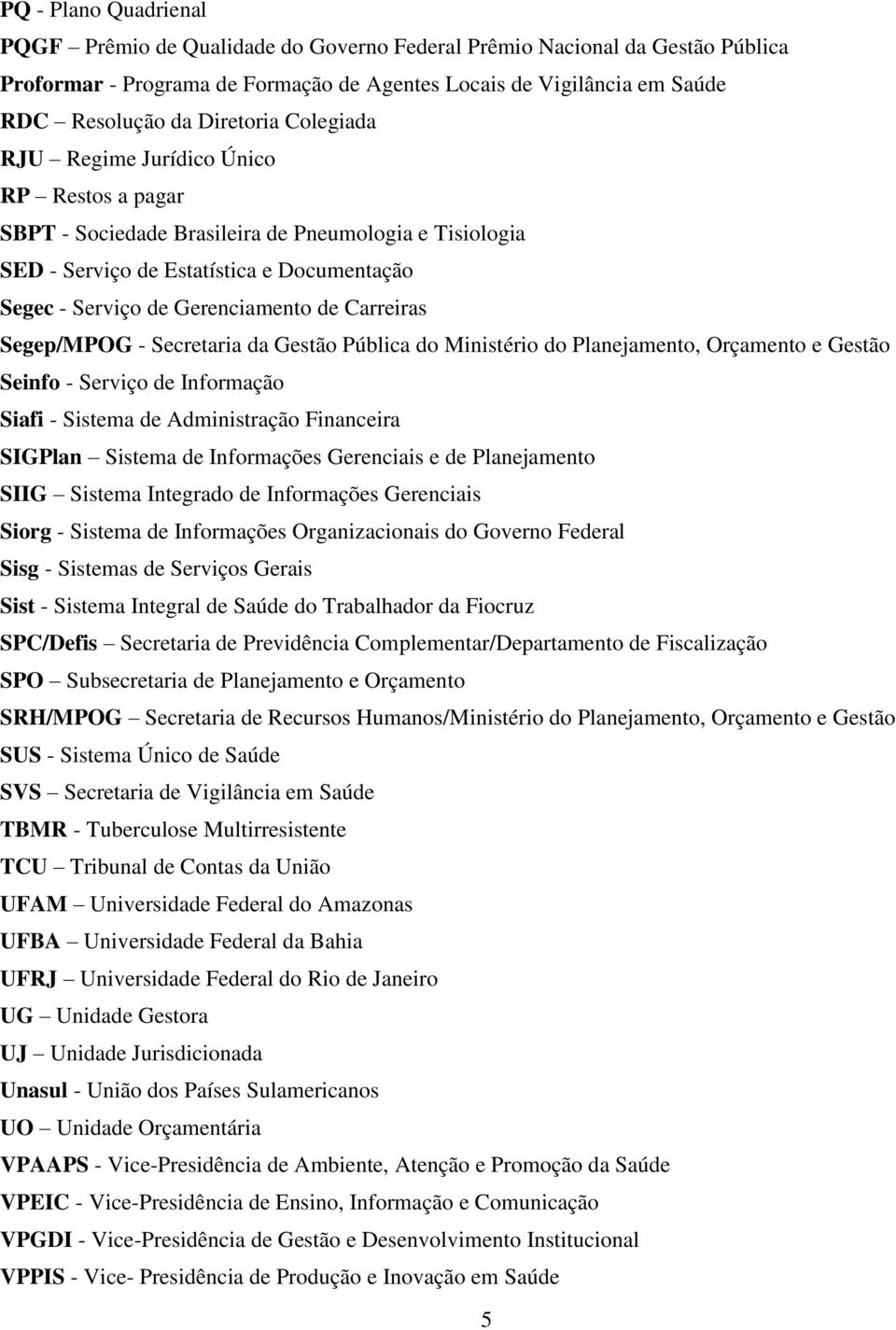 Carreiras Segep/MPOG - Secretaria da Gestão Pública do Ministério do Planejamento, Orçamento e Gestão Seinfo - Serviço de Informação Siafi - Sistema de Administração Financeira SIGPlan Sistema de