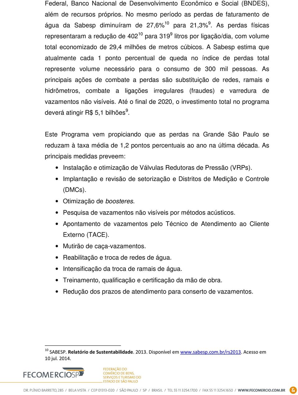 A Sabesp estima que atualmente cada 1 ponto percentual de queda no índice de perdas total represente volume necessário para o consumo de 300 mil pessoas.