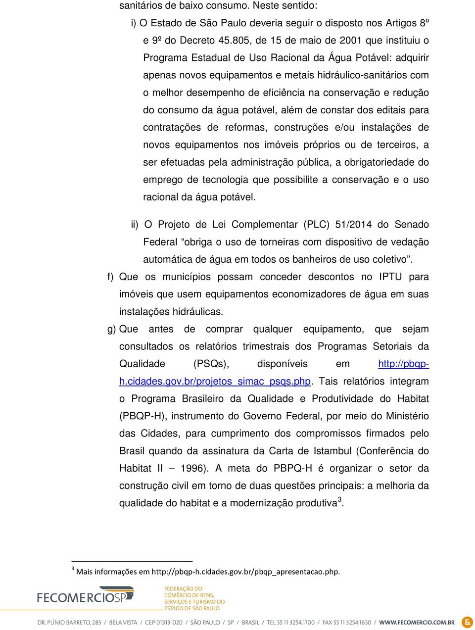 na conservação e redução do consumo da água potável, além de constar dos editais para contratações de reformas, construções e/ou instalações de novos equipamentos nos imóveis próprios ou de