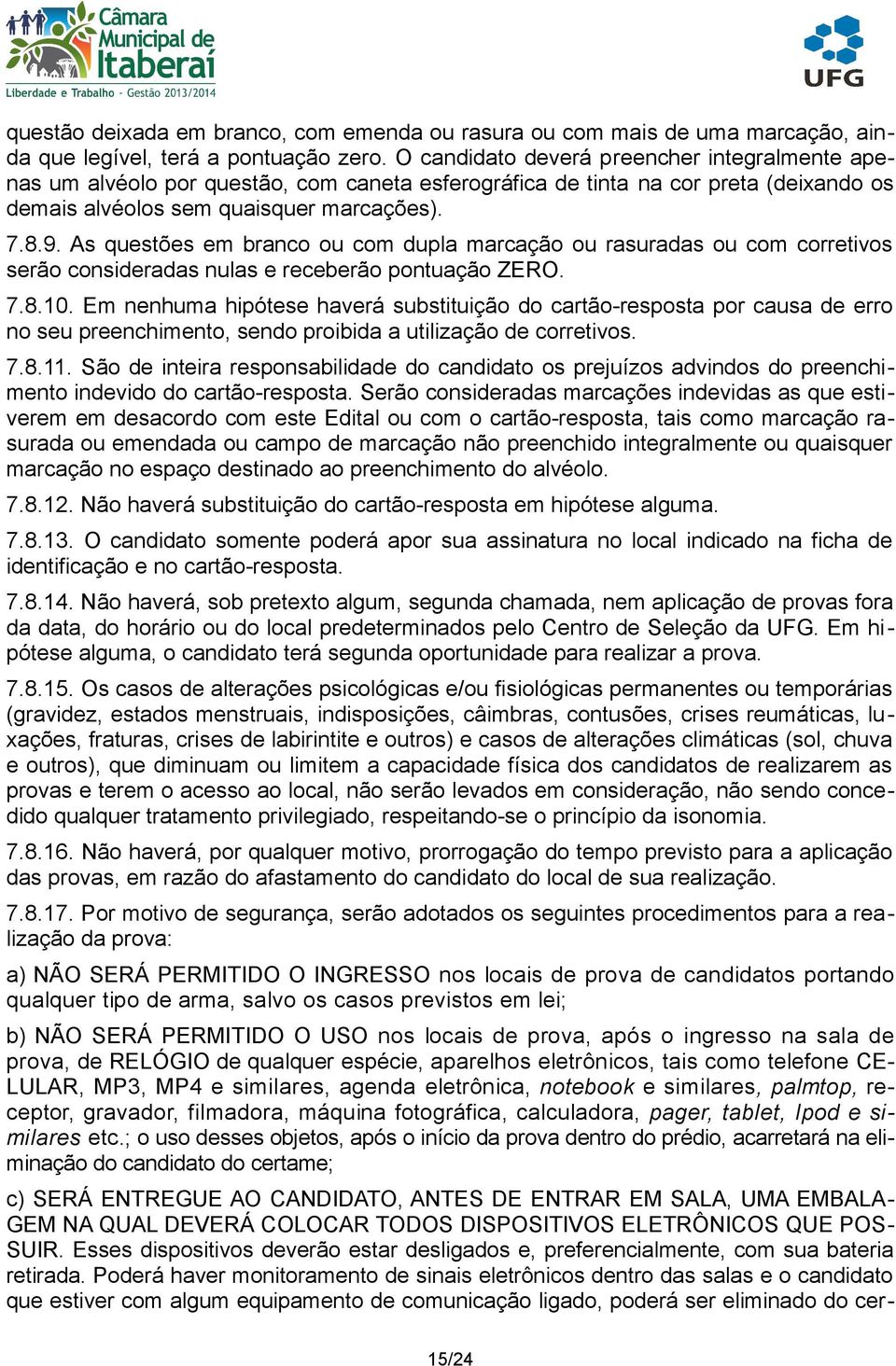 As questões em branco ou com dupla marcação ou rasuradas ou com corretivos serão consideradas nulas e receberão pontuação ZERO. 7.8.10.