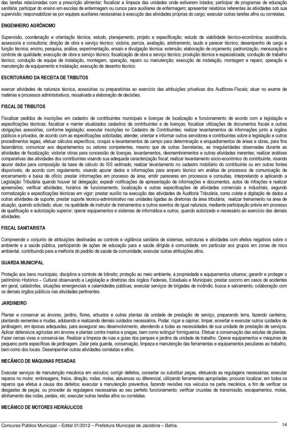 próprias do cargo; executar outras tarefas afins ou correlatas.