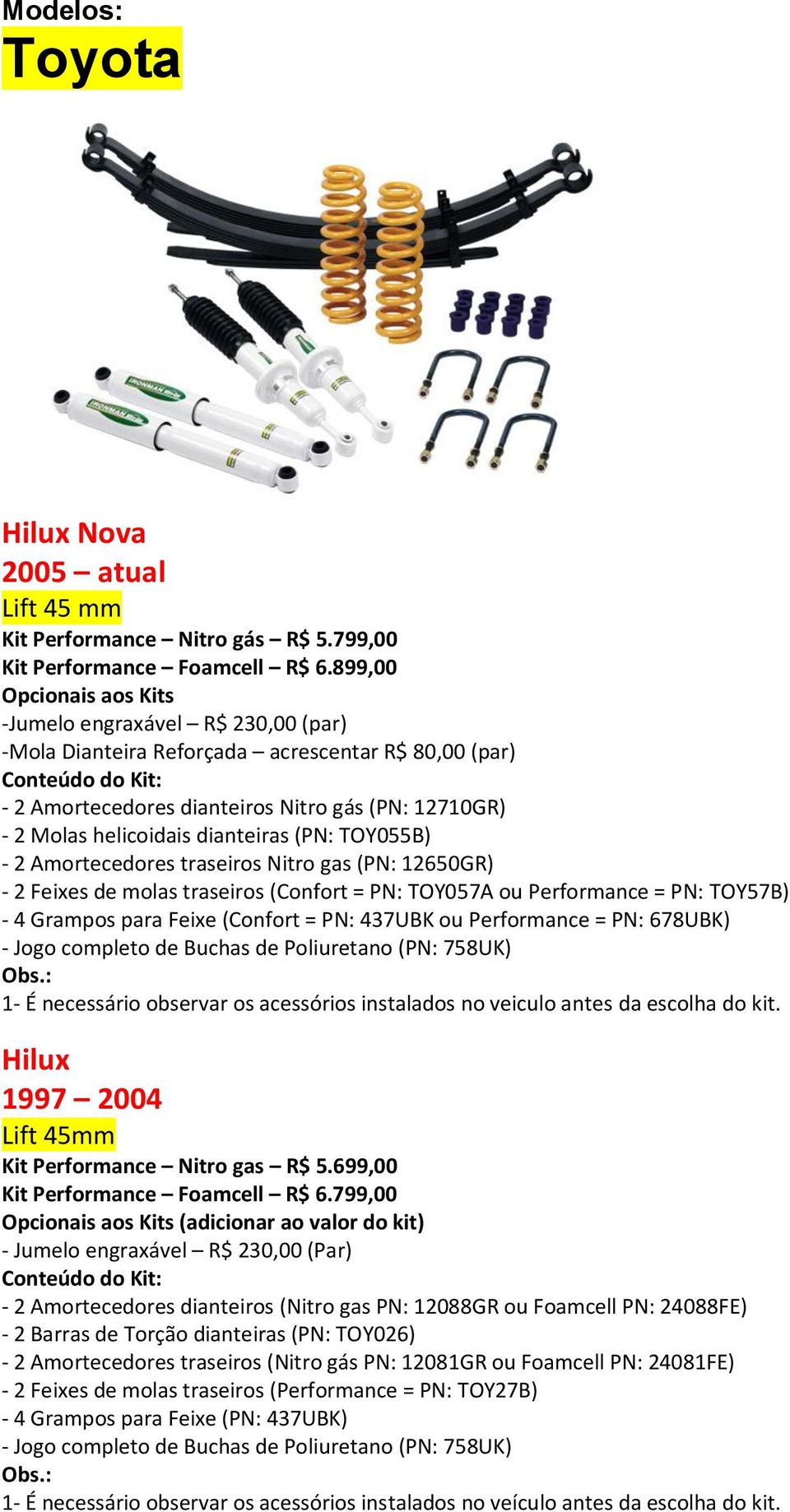 (PN: TOY055B) - 2 Amortecedores traseiros Nitro gas (PN: 12650GR) - 2 Feixes de molas traseiros (Confort = PN: TOY057A ou Performance = PN: TOY57B) - 4 Grampos para Feixe (Confort = PN: 437UBK ou