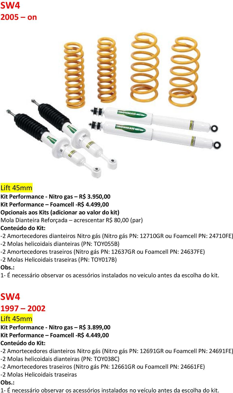 Molas helicoidais dianteiras (PN: TOY055B) -2 Amortecedores traseiros (Nitro gás PN: 12637GR ou Foamcell PN: 24637FE) -2 Molas Helicoidais traseiras (PN: TOY017B) SW4 1997 2002 Kit Performance -