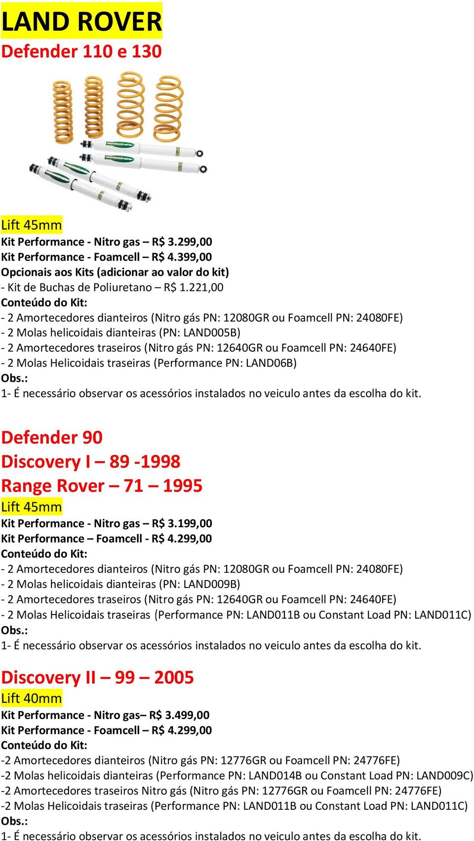 24640FE) - 2 Molas Helicoidais traseiras (Performance PN: LAND06B) Defender 90 Discovery I 89-1998 Range Rover 71 1995 Kit Performance - Nitro gas R$ 3.199,00 Kit Performance Foamcell - R$ 4.