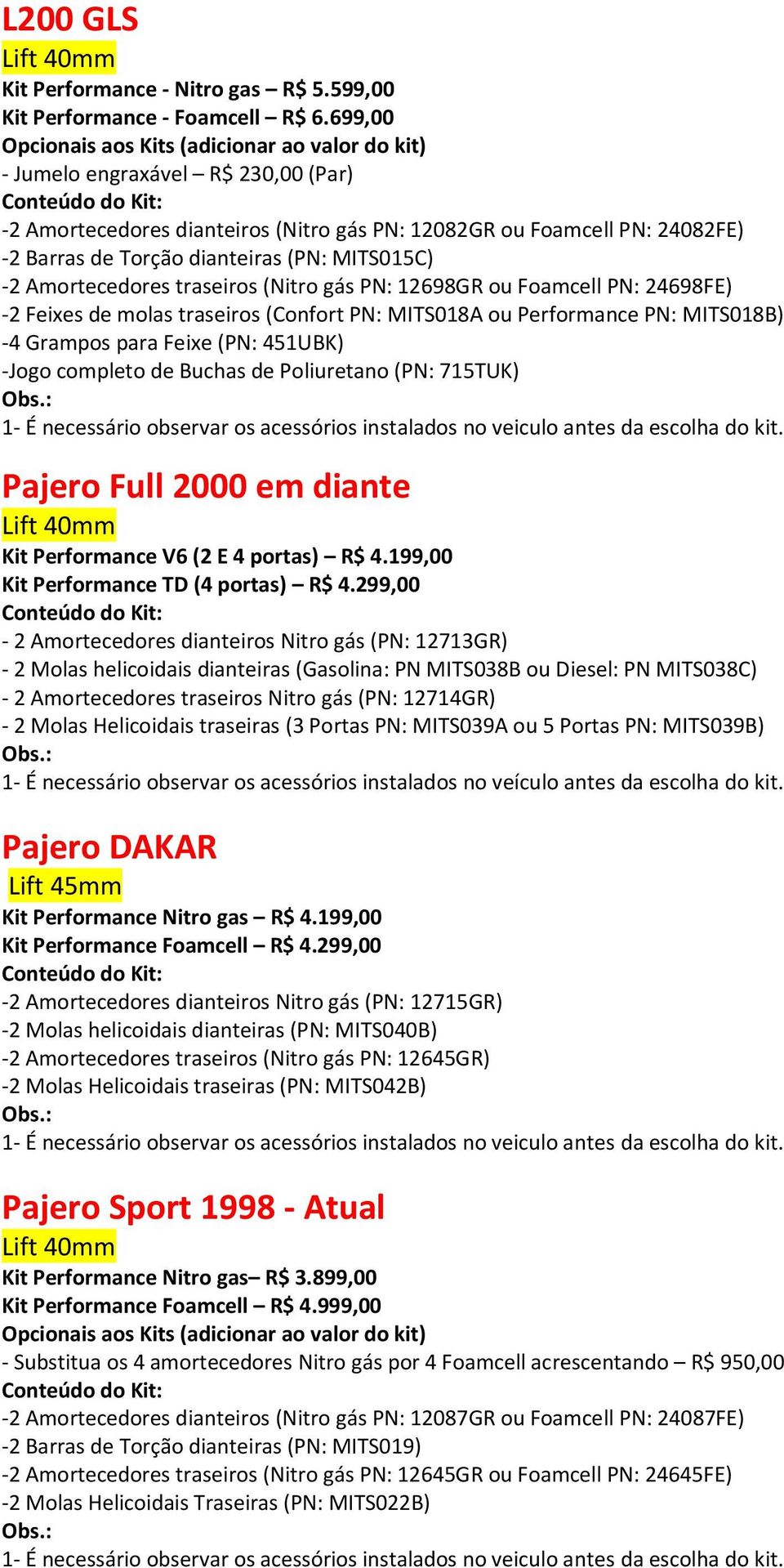 (PN: MITS015C) -2 Amortecedores traseiros (Nitro gás PN: 12698GR ou Foamcell PN: 24698FE) -2 Feixes de molas traseiros (Confort PN: MITS018A ou Performance PN: MITS018B) -4 Grampos para Feixe (PN: