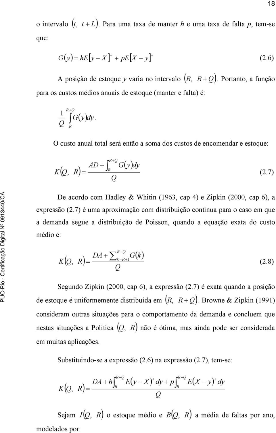 Portanto, a função O custo anual total será então a soma dos custos de encomendar e estoque: K ( ) ( y) AD G dy, (.7) De acordo com Hadley & Whitin (963, cap 4) e Zipkin (, cap 6), a expressão (.