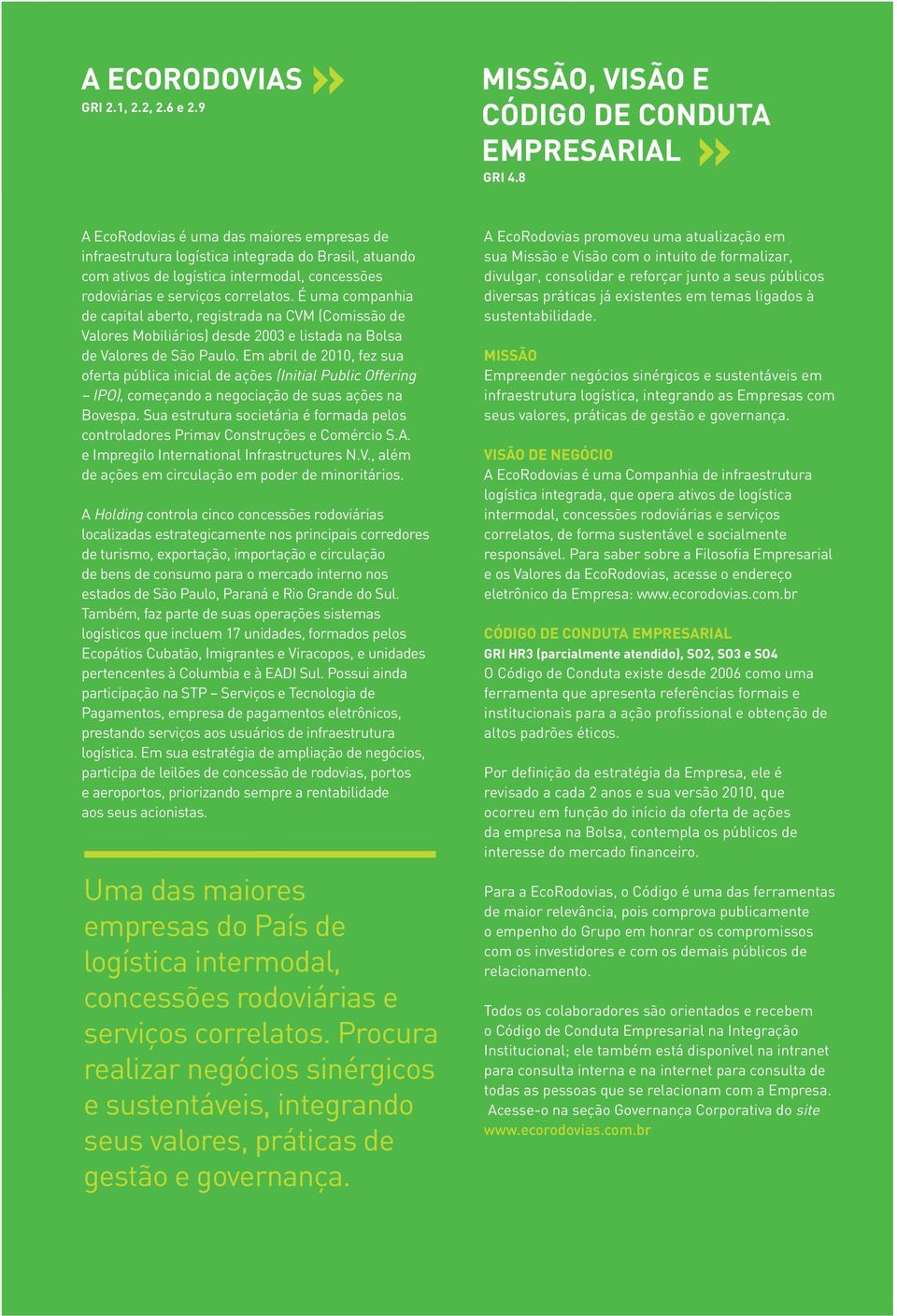 serviços correlatos. É uma companhia de capital aberto, registrada na CVM (Comissão de Valores Mobiliários) desde 2003 e listada na Bolsa de Valores de São Paulo.