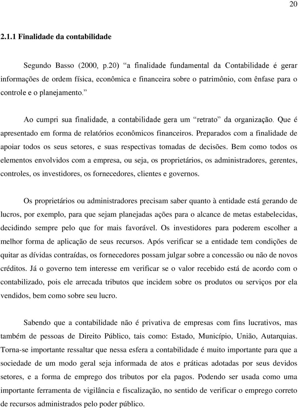 Ao cumpri sua finalidade, a contabilidade gera um retrato da organização. Que é apresentado em forma de relatórios econômicos financeiros.