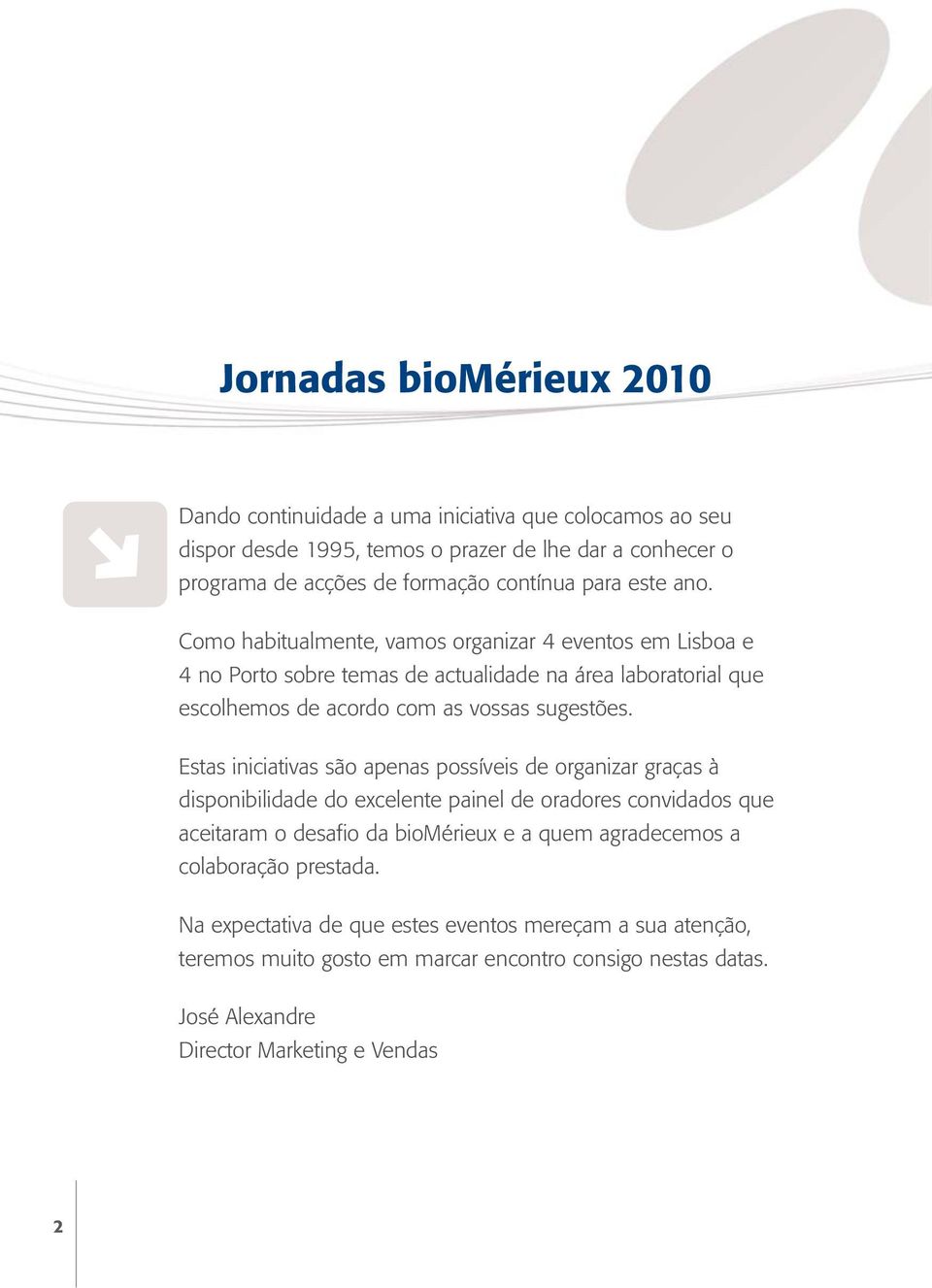 Estas iniciativas são apenas possíveis de organizar graças à disponibilidade do excelente painel de oradores convidados que aceitaram o desafio da biomérieux e a quem agradecemos a