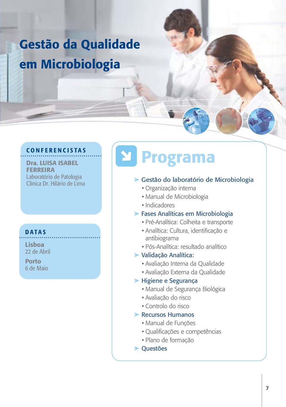 Analíticas em Microbiologia Pré-Analítica: Colheita e transporte Analítica: Cultura, identificação e antibiograma Pós-Analítica: resultado analítico Validação Analítica: